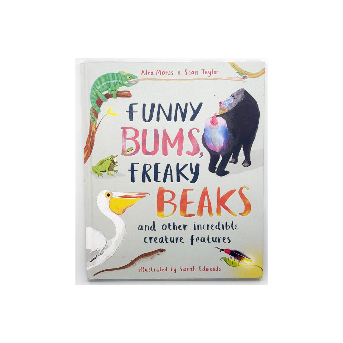 Funny Bums, Freaky Beaks and Other Incredible Creature Features by Alex Morss & Sean Taylor