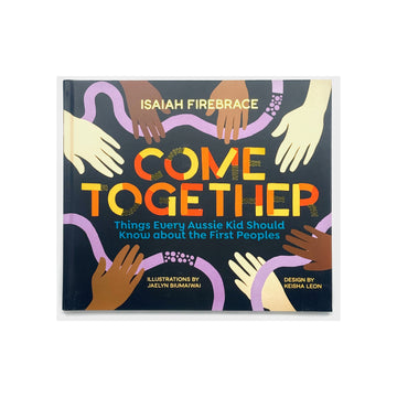 Come Together: Things Every Aussie Kid Should Know About the First Peoples by Isaiah Firebrace